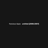 Francisco Lopez - Untitled (2006-2007)
